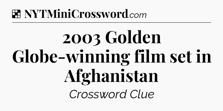 Solution: 2003 Golden Globe-winning film set in Afghanistan - NYT Crossword
