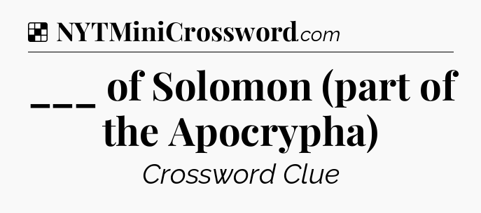 Solution: ___ of Solomon (part of the Apocrypha) - NYT Crossword