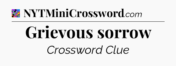 Grievous sorrow Crossword Clue