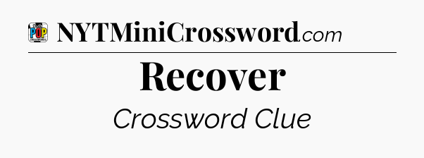 Recover Crossword Clue