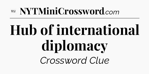 Hub of international diplomacy - WSJ Crossword