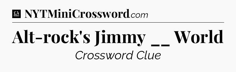 Alt-rock's Jimmy __ World - LA Times Crossword
