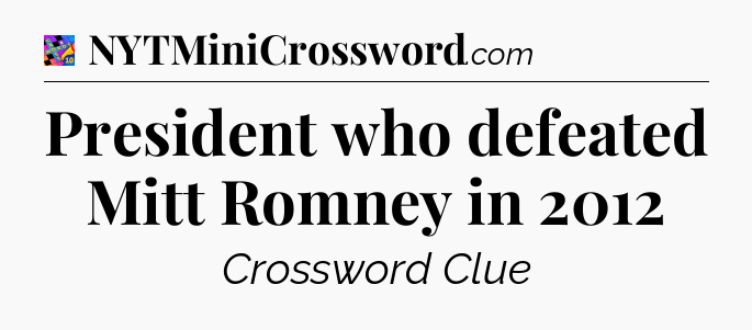 President who defeated Mitt Romney in 2012 Crossword Clue