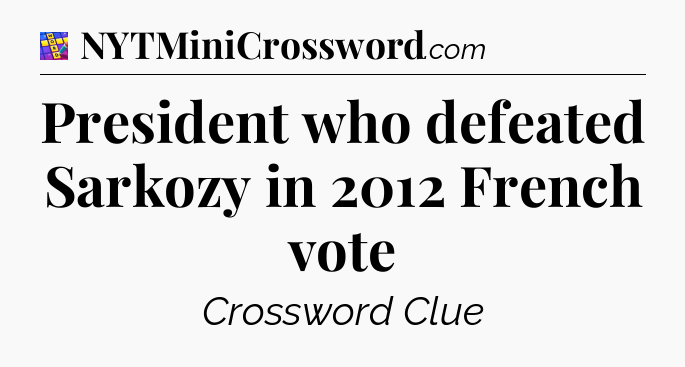 President who defeated Sarkozy in 2012 French vote Codycross