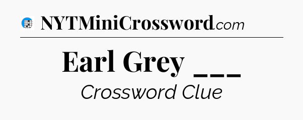 Earl Grey ___ Crossword Clue