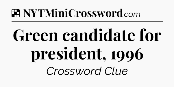 Solution: Green candidate for president, 1996 - NYT Crossword