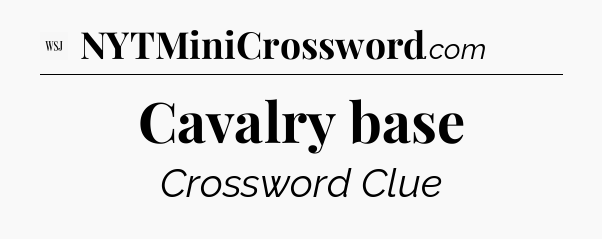 Cavalry base - WSJ Crossword