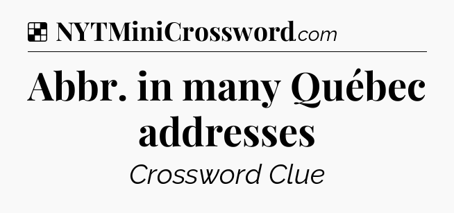 Solution: Abbr. in many Québec addresses - NYT Crossword