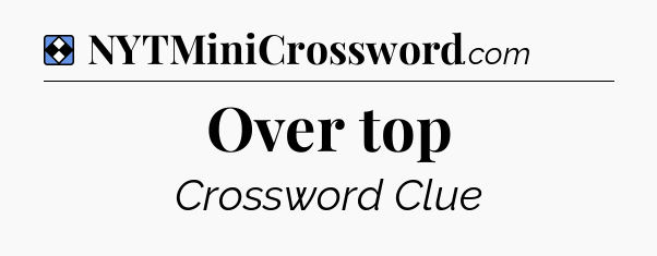 Solution: Over top - NYT Mini Crossword