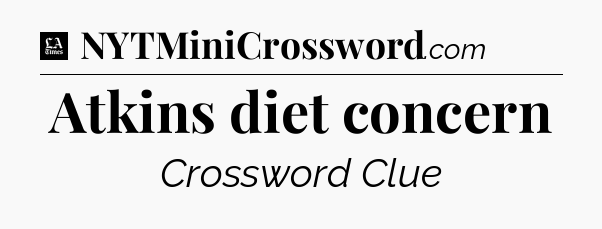Atkins diet concern - LA Times Crossword