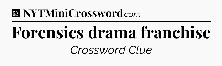 Forensics drama franchise - LA Times Crossword