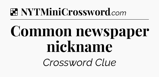 Solution: Common newspaper nickname - NYT Crossword