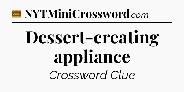 Dessert-creating appliance - Eugene Sheffer Crossword
