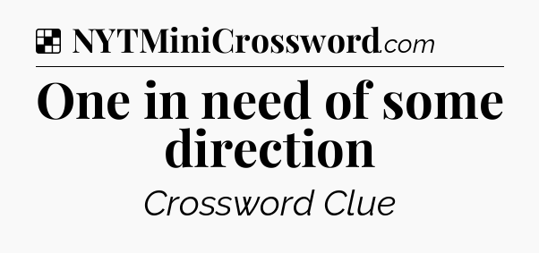 Solution: One in need of some direction - NYT Crossword