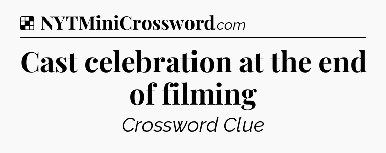 Solution: Cast celebration at the end of filming - NYT Crossword