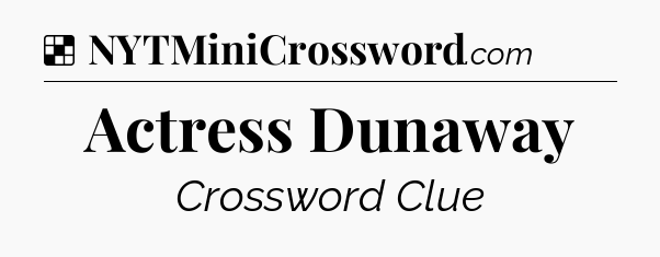 Solution: Actress Dunaway - NYT Crossword