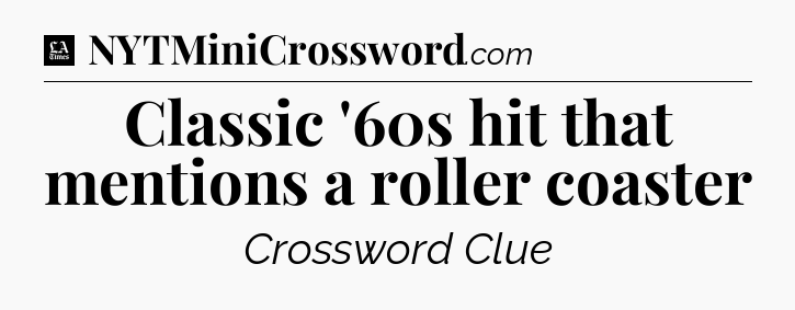 Classic '60s hit that mentions a roller coaster - LA Times Crossword