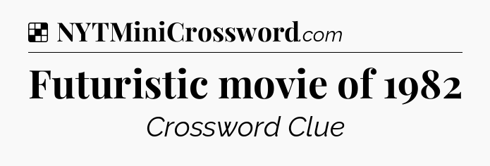 Solution: Futuristic movie of 1982 - NYT Crossword