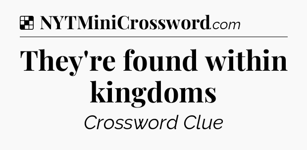 Solution: They're found within kingdoms - NYT Crossword