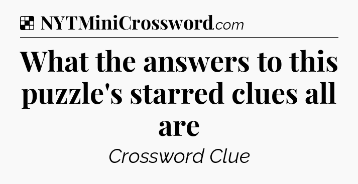 Solution: What the answers to this puzzle's starred clues all are - NYT Crossword