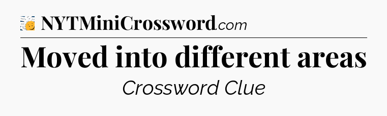 Moved into different areas - 7 Little Words