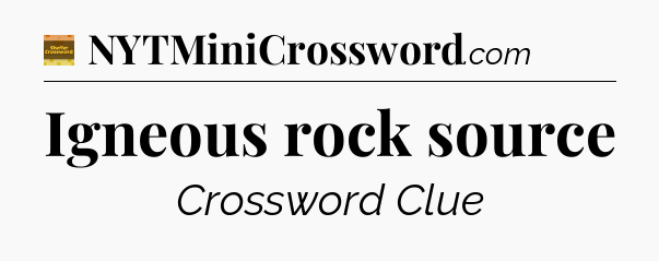 Igneous rock source - Eugene Sheffer Crossword