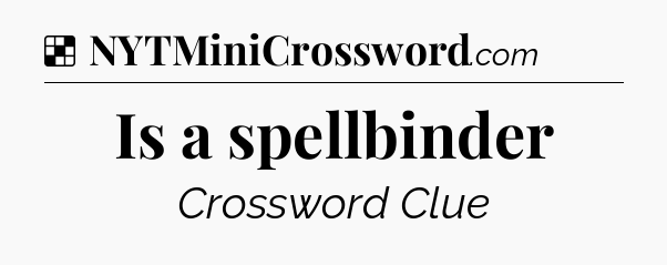 Solution: Is a spellbinder - NYT Crossword