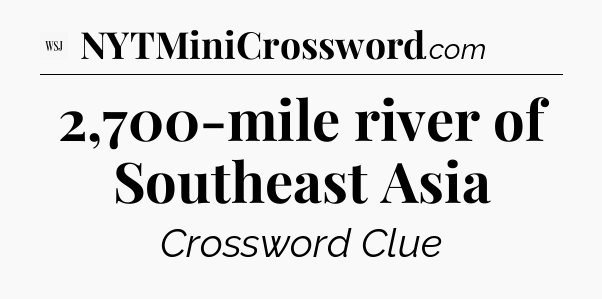 2,700-mile river of Southeast Asia - WSJ Crossword