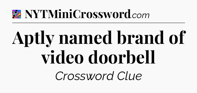 Aptly named brand of video doorbell Crossword Clue