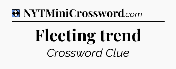 Solution: Fleeting trend - NYT Mini Crossword