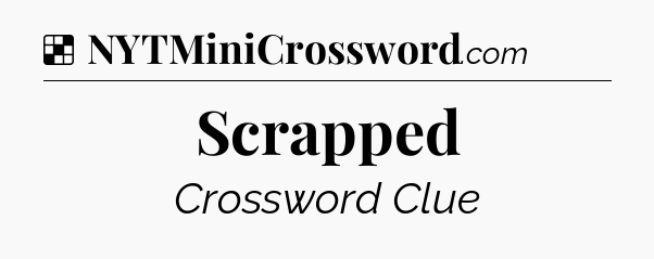 Solution: Scrapped - NYT Crossword