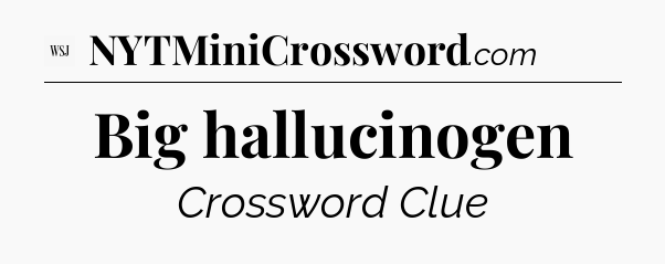 Big hallucinogen - WSJ Crossword