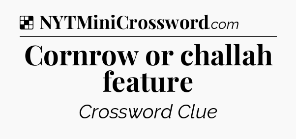 Solution: Cornrow or challah feature - NYT Crossword