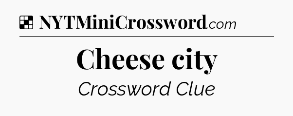 Solution: Cheese city - NYT Crossword