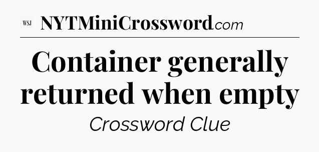 Container generally returned when empty - WSJ Crossword