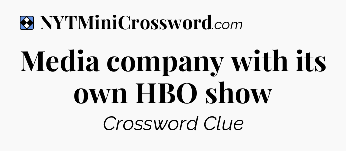 Solution: Media company with its own HBO show - NYT Mini Crossword