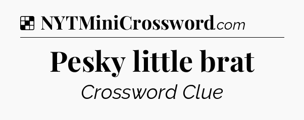 Solution: Pesky little brat - NYT Crossword