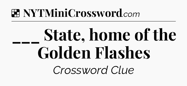 Solution: ___ State, home of the Golden Flashes - NYT Crossword