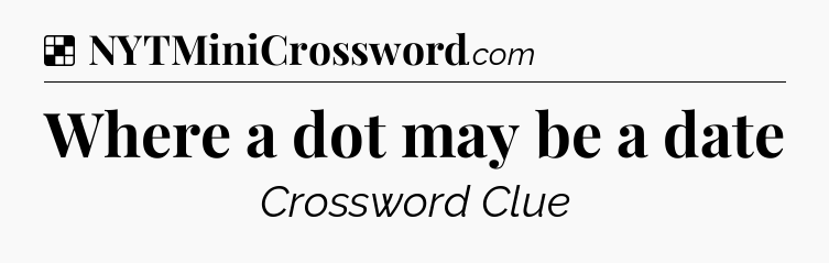 Solution: Where a dot may be a date - NYT Crossword