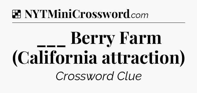 Solution: ___ Berry Farm (California attraction) - NYT Crossword