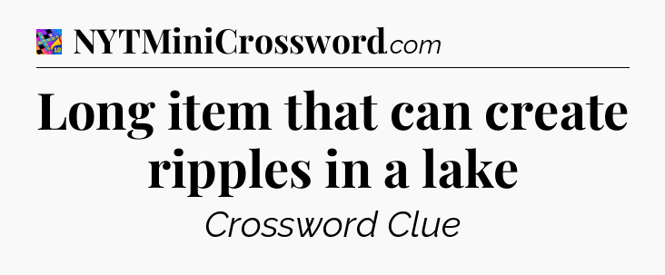 Long item that can create ripples in a lake Crossword Clue