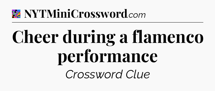 Cheer during a flamenco performance Crossword Clue