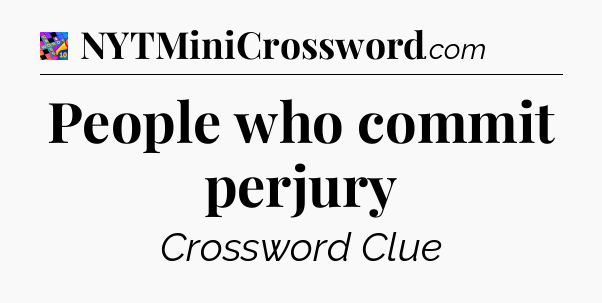 People who commit perjury Crossword Clue