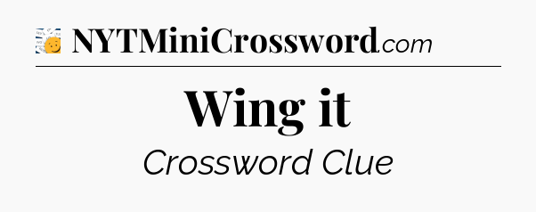 Wing it - 7 Little Words