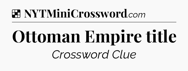 Solution: Ottoman Empire title - NYT Crossword