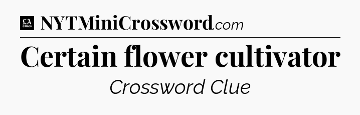 Certain flower cultivator - LA Times Crossword