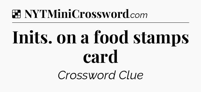Solution: Inits. on a food stamps card - NYT Crossword