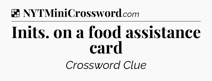 Solution: Inits. on a food assistance card - NYT Crossword