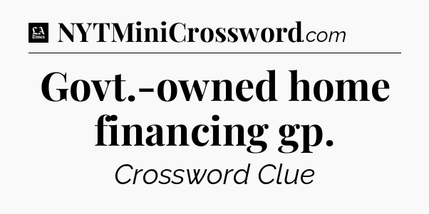 Govt.-owned home financing gp - LA Times Crossword