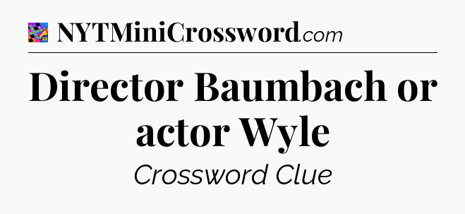 Director Baumbach or actor Wyle Crossword Clue